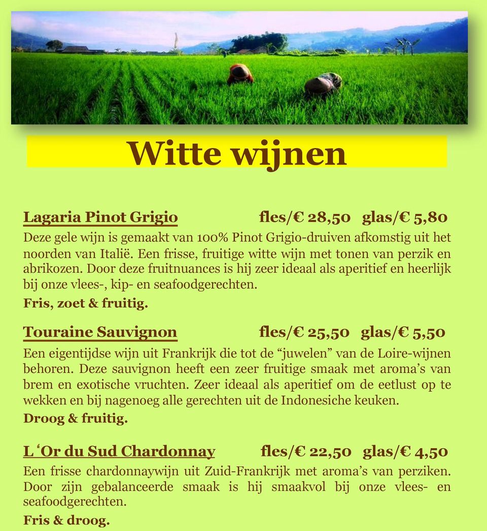 Touraine Sauvignon fles/ 25,50 glas/ 5,50 Een eigentijdse wijn uit Frankrijk die tot de juwelen van de Loire-wijnen behoren.