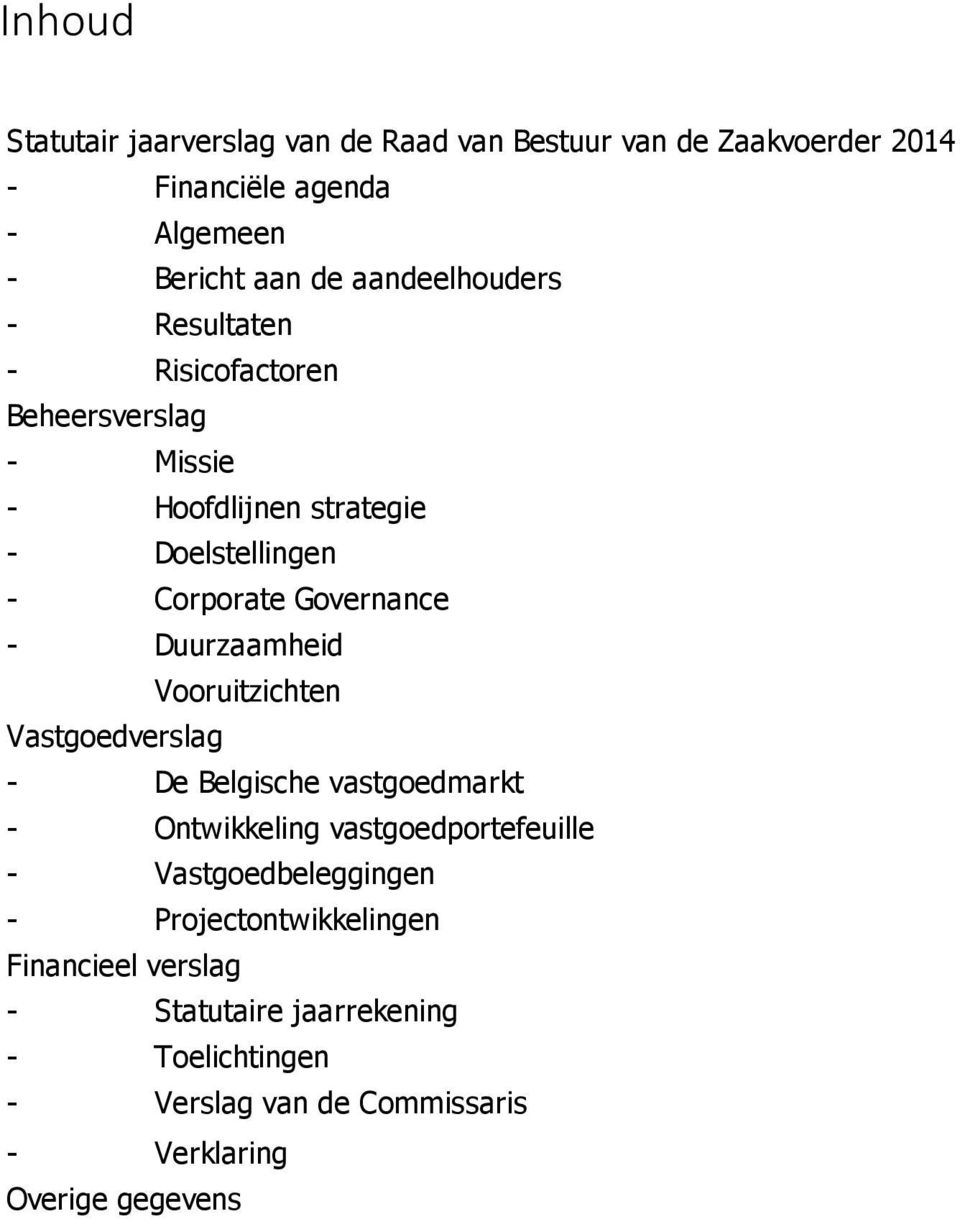 - Duurzaamheid Vooruitzichten Vastgoedverslag - De Belgische vastgoedmarkt - Ontwikkeling vastgoedportefeuille - Vastgoedbeleggingen