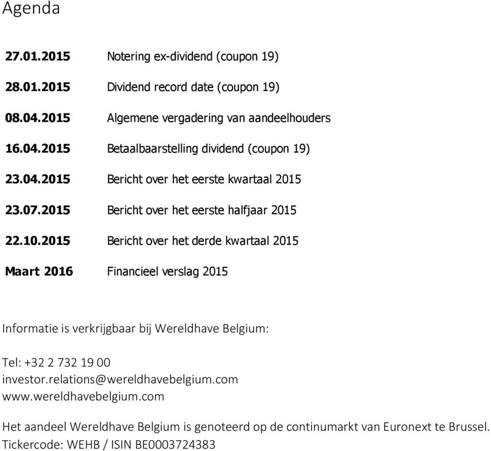 2015 Bericht over het derde kwartaal 2015 Maart 2016 Financieel verslag 2015 Informatie is verkrijgbaar bij Wereldhave Belgium: Tel: +32 2 732 19 00 investor.