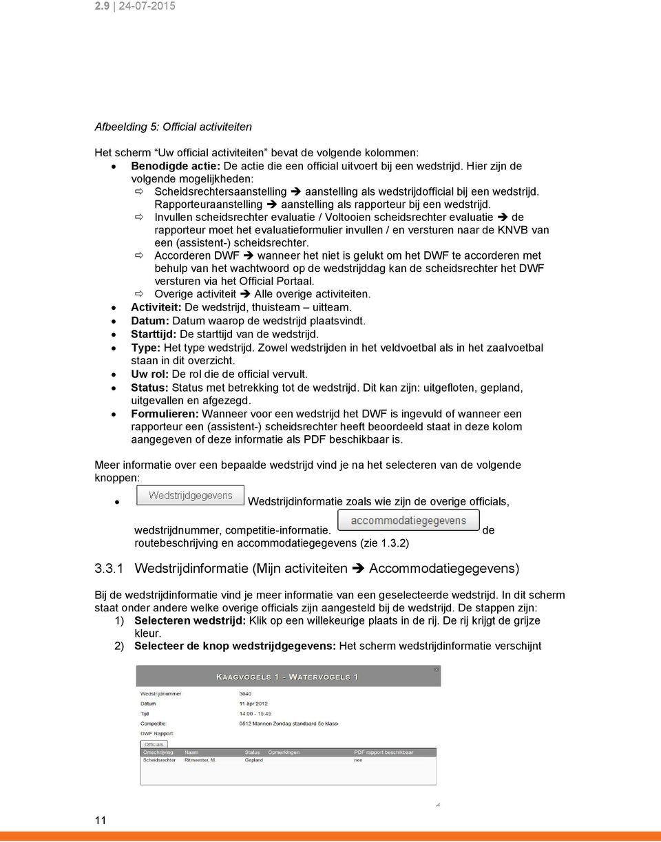 Invullen scheidsrechter evaluatie / Voltooien scheidsrechter evaluatie de rapporteur moet het evaluatieformulier invullen / en versturen naar de KNVB van een (assistent-) scheidsrechter.