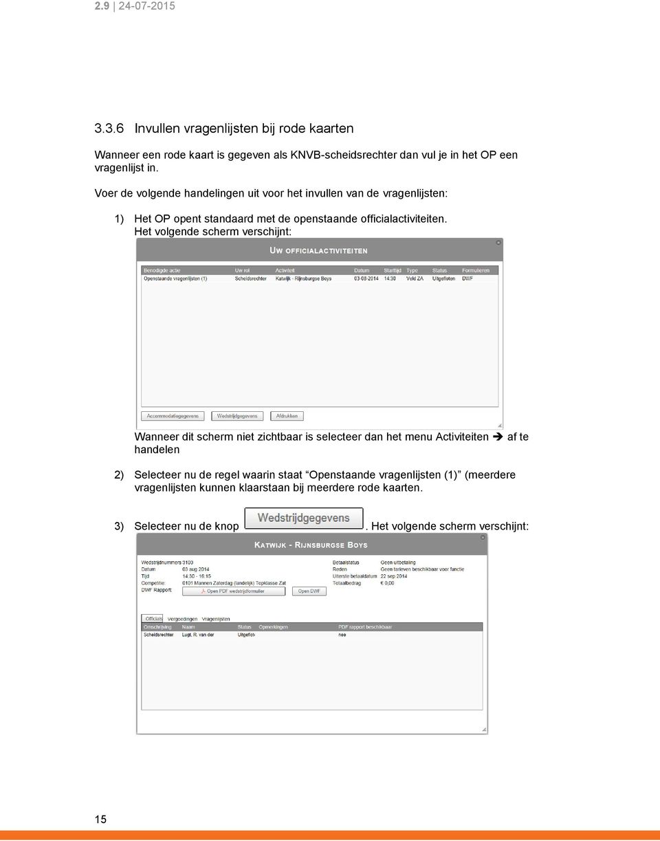 Het volgende scherm verschijnt: Wanneer dit scherm niet zichtbaar is selecteer dan het menu Activiteiten af te handelen 2) Selecteer nu de regel