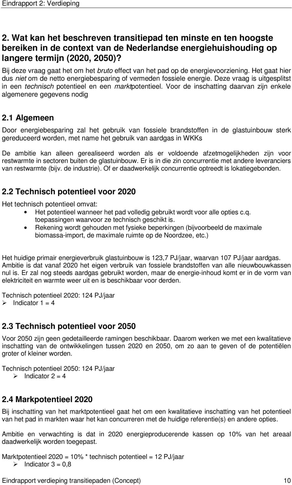 Deze vraag is uitgesplitst in een technisch potentieel en een marktpotentieel. Voor de inschatting daarvan zijn enkele algemenere gegevens nodig 2.