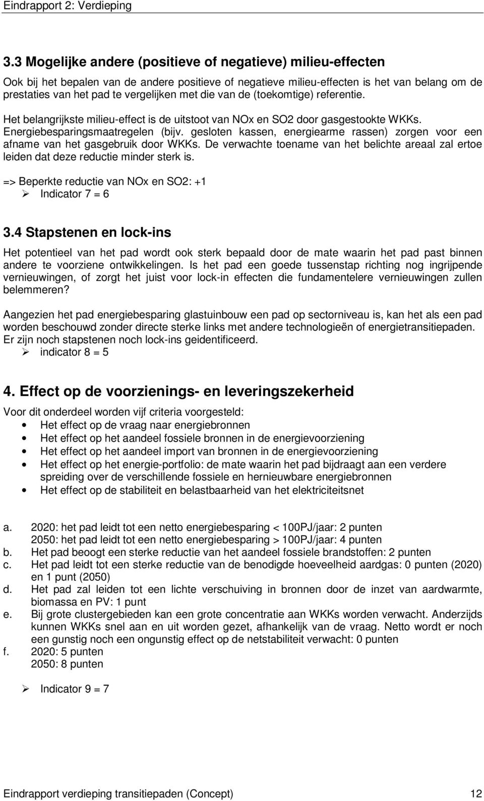 die van de (toekomtige) referentie. Het belangrijkste milieu-effect is de uitstoot van NOx en SO2 door gasgestookte WKKs. Energiebesparingsmaatregelen (bijv.