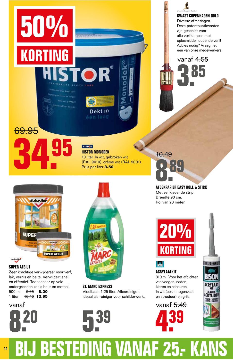 Rol van 20 meter. 20 % SUPER AFBIJT Zeer krachtige verwijderaar voor verf, lak, vernis en beits. Verwijdert snel en effectief. Toepasbaar op vele ondergronden zoals hout en metaal. 500 ml 9.65 8.