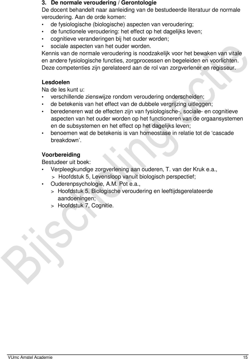 aspecten van het ouder worden. Kennis van de normale veroudering is noodzakelijk voor het bewaken van vitale en andere fysiologische functies, zorgprocessen en begeleiden en voorlichten.