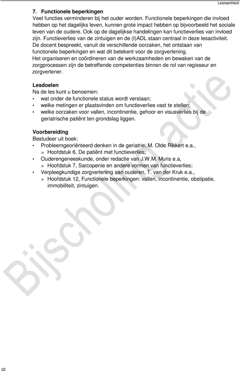 Ook op de dagelijkse handelingen kan functieverlies van invloed zijn. Functieverlies van de zintuigen en de (I)ADL staan centraal in deze lesactiviteit.