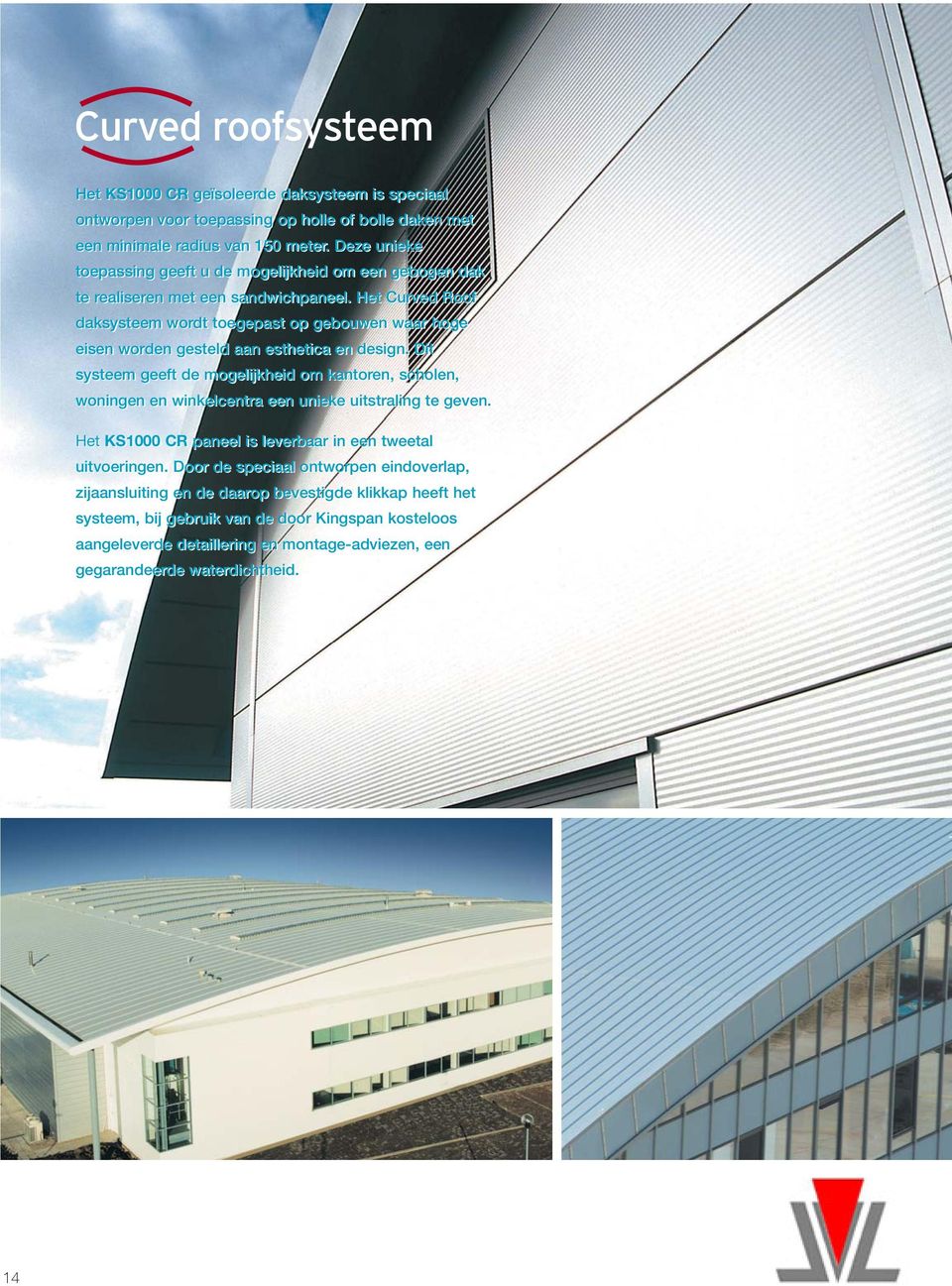 Het Curved Roof daksysteem wordt toegepast op gebouwen waar hoge eisen worden gesteld aan esthetica en design.