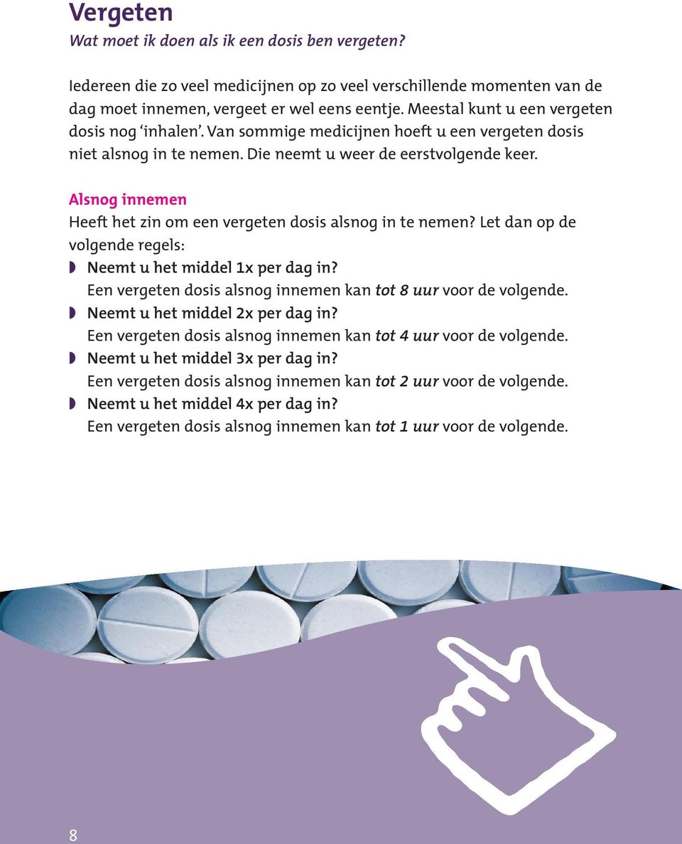 Alsnog innemen Heeft het zin om een vergeten dosis alsnog in te nemen? Let dan op de volgende regels: w Neemt u het middel 1x per dag in?