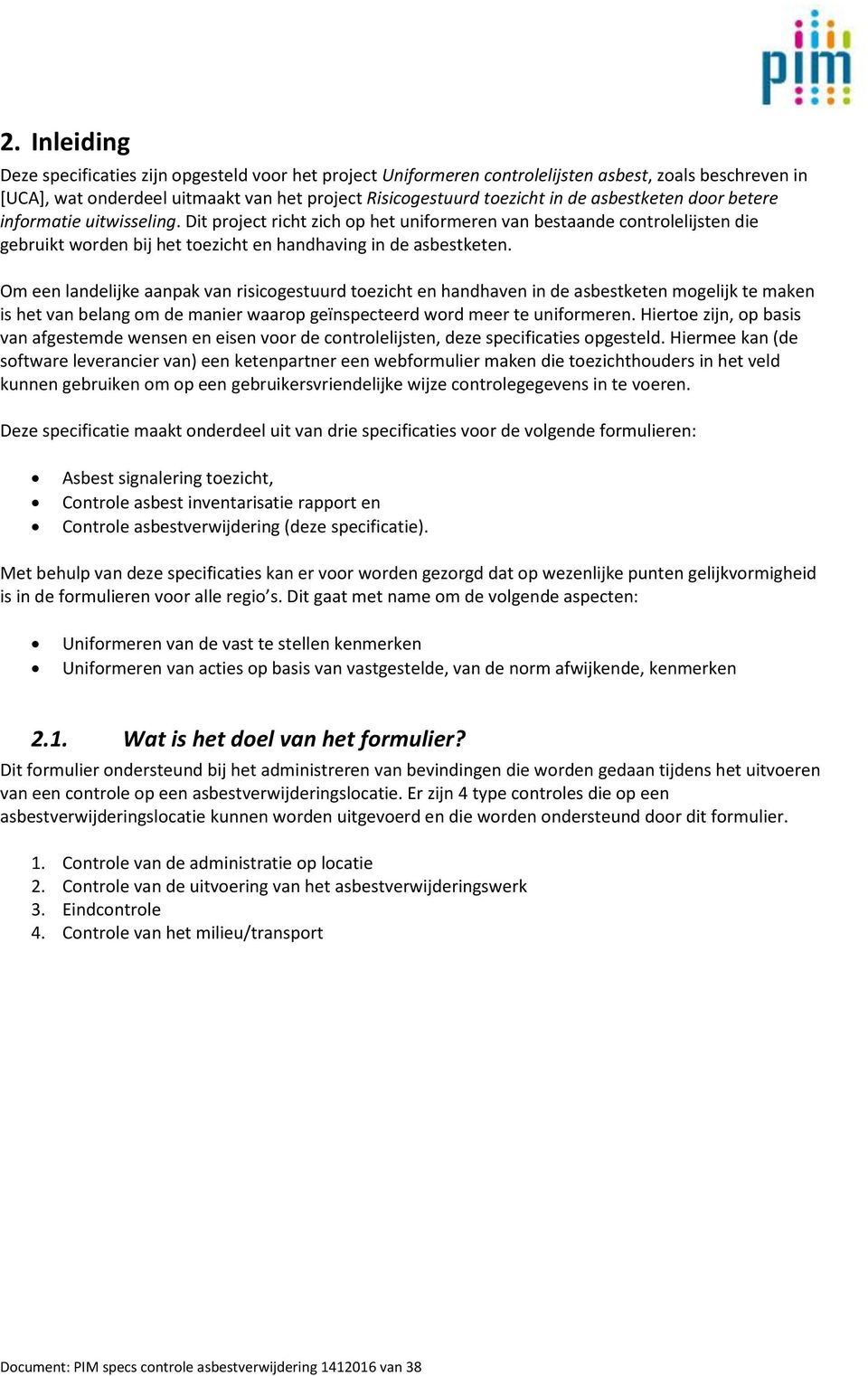 Om een landelijke aanpak van risicogestuurd toezicht en handhaven in de asbestketen mogelijk te maken is het van belang om de manier waarop geïnspecteerd word meer te uniformeren.