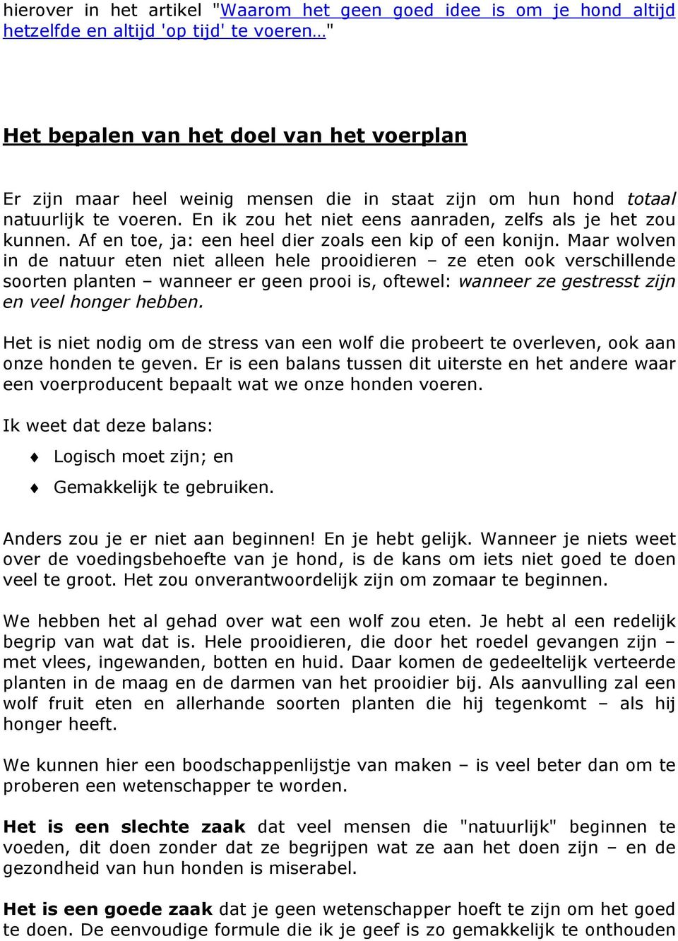 Maar wolven in de natuur eten niet alleen hele prooidieren ze eten ook verschillende soorten planten wanneer er geen prooi is, oftewel: wanneer ze gestresst zijn en veel honger hebben.