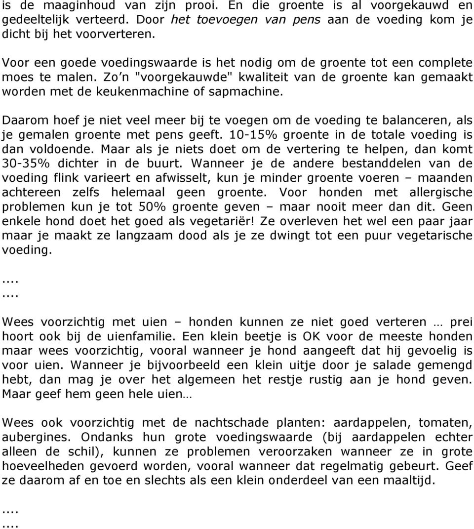 Daarom hoef je niet veel meer bij te voegen om de voeding te balanceren, als je gemalen groente met pens geeft. 10-15% groente in de totale voeding is dan voldoende.