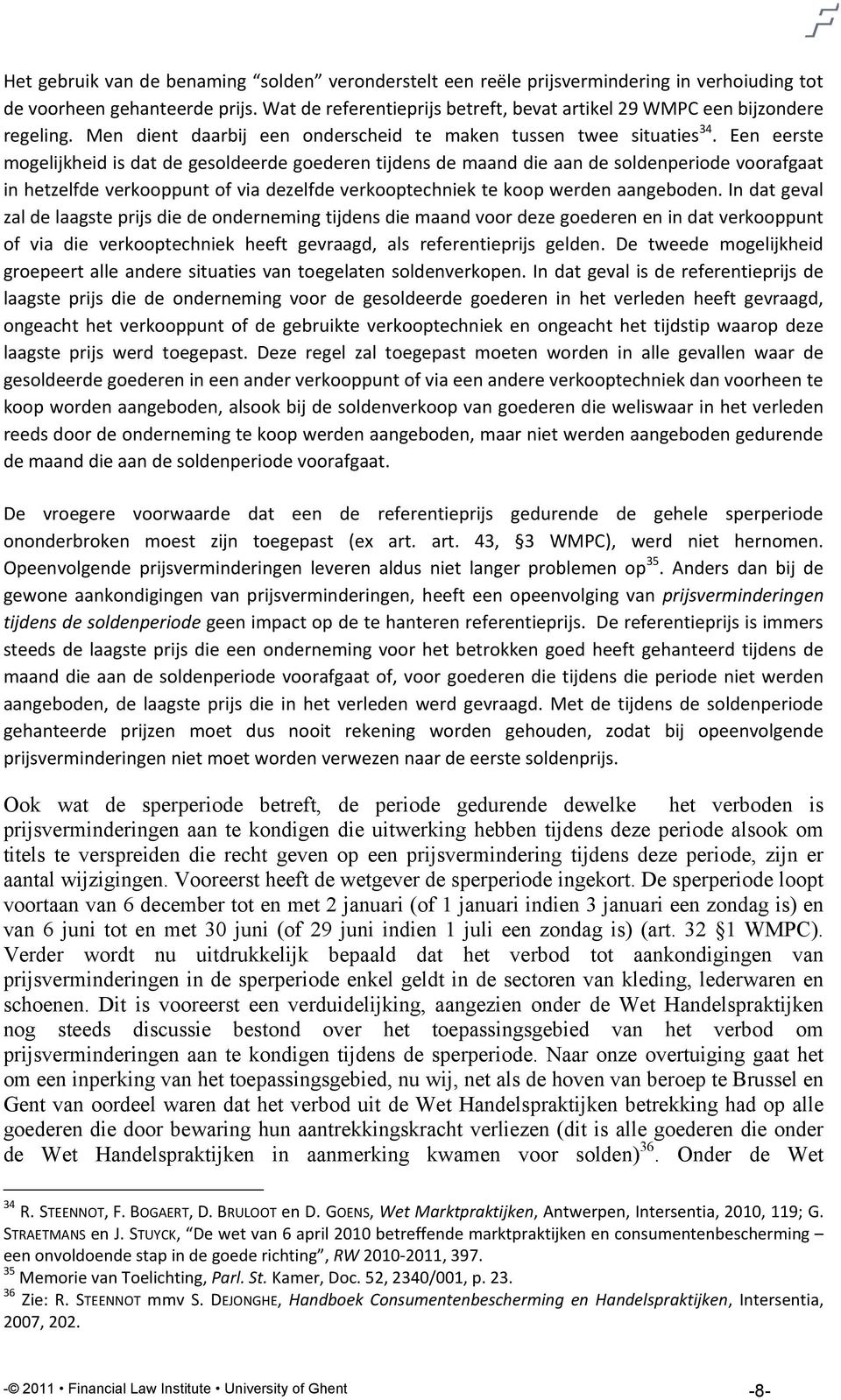 Een eerste mogelijkheid is dat de gesoldeerde goederen tijdens de maand die aan de soldenperiode voorafgaat in hetzelfde verkooppunt of via dezelfde verkooptechniek te koop werden aangeboden.