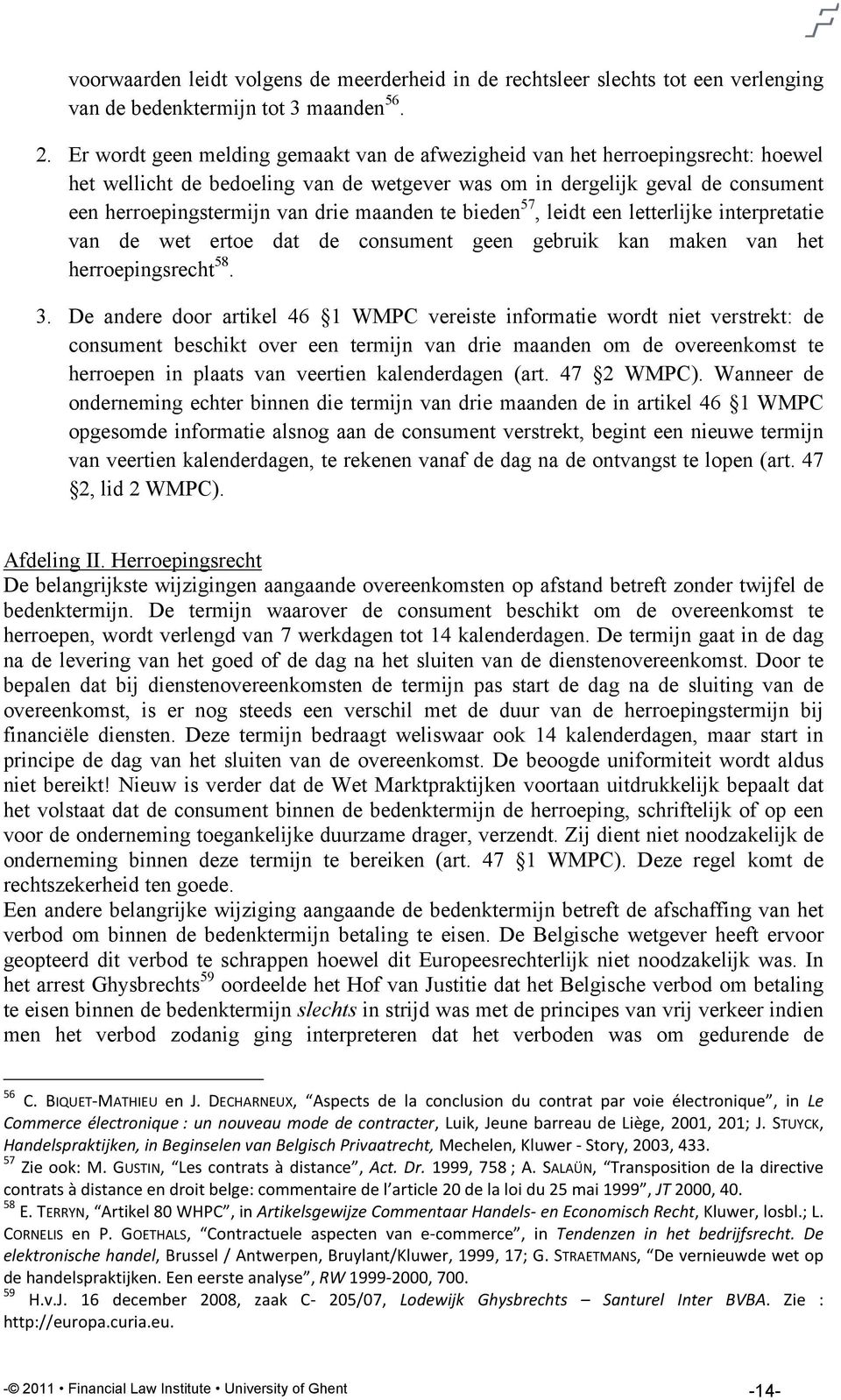 maanden te bieden 57, leidt een letterlijke interpretatie van de wet ertoe dat de consument geen gebruik kan maken van het herroepingsrecht 58. 3.