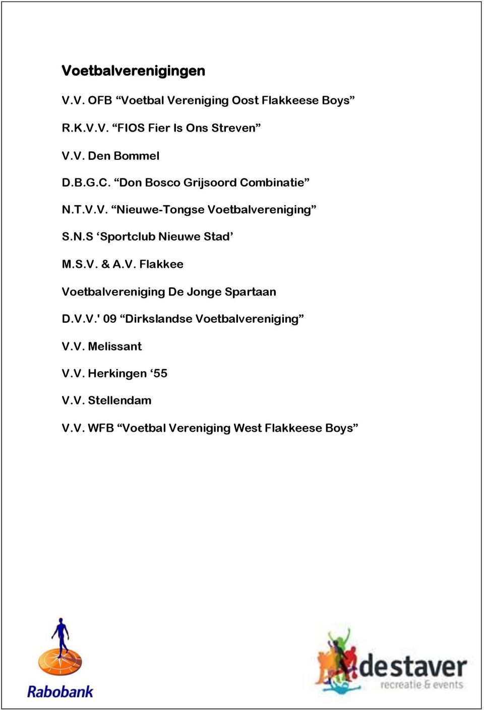 S.V. & A.V. Flakkee Voetbalvereniging De Jonge Spartaan D.V.V.' 9 Dirkslandse Voetbalvereniging V.V. Melissant V.