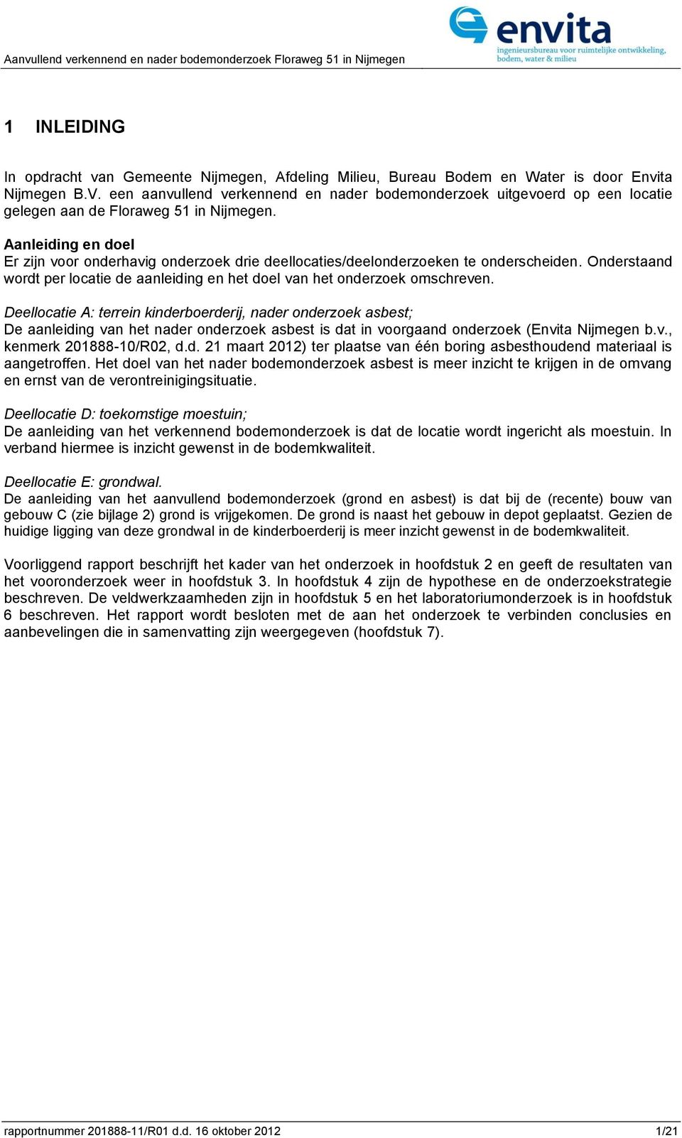 Aanleiding en doel Er zijn voor onderhavig onderzoek drie deellocaties/deelonderzoeken te onderscheiden. Onderstaand wordt per locatie de aanleiding en het doel van het onderzoek omschreven.