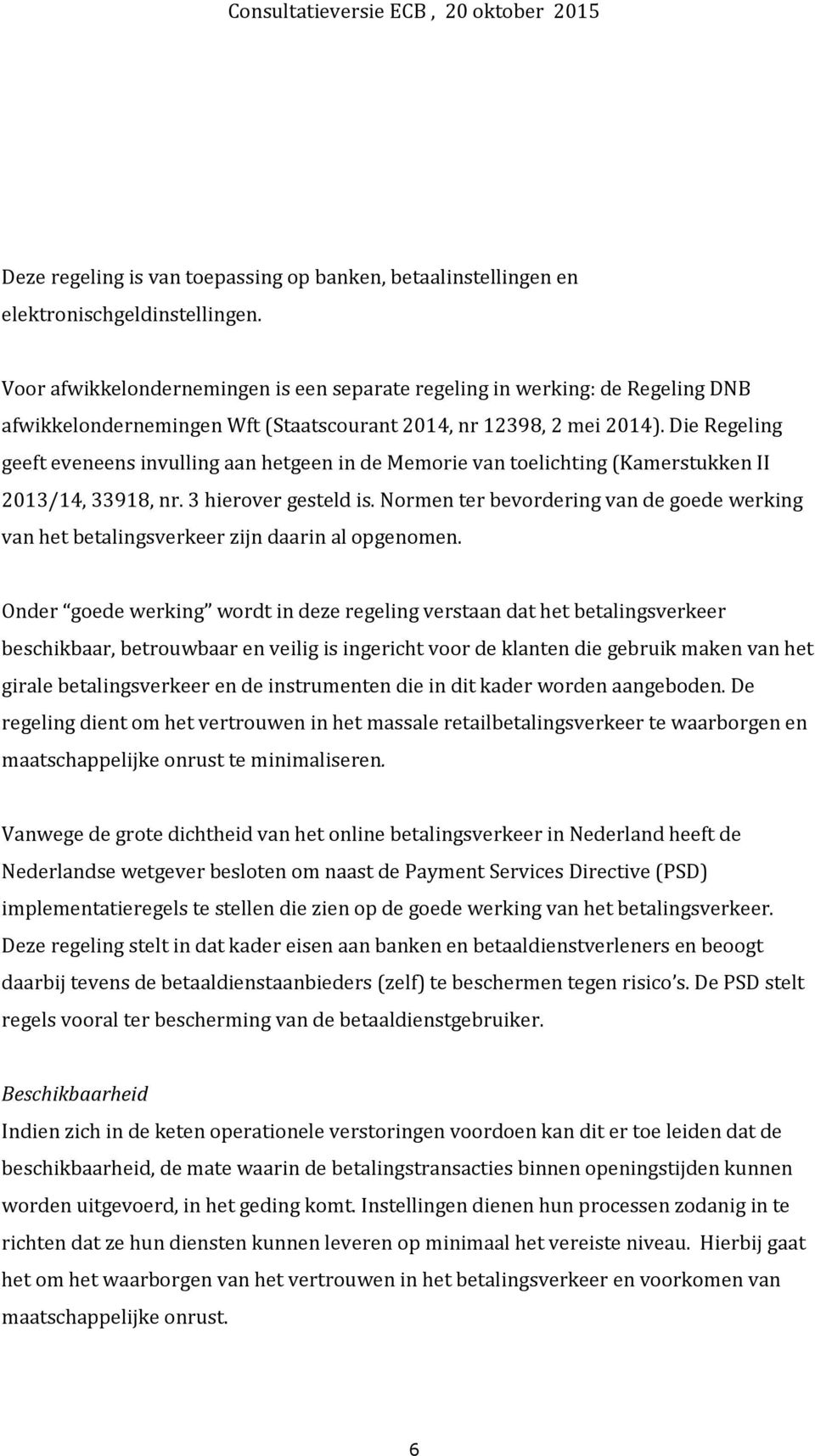 Die Regeling geeft eveneens invulling aan hetgeen in de Memorie van toelichting (Kamerstukken II 2013/14, 33918, nr. 3 hierover gesteld is.