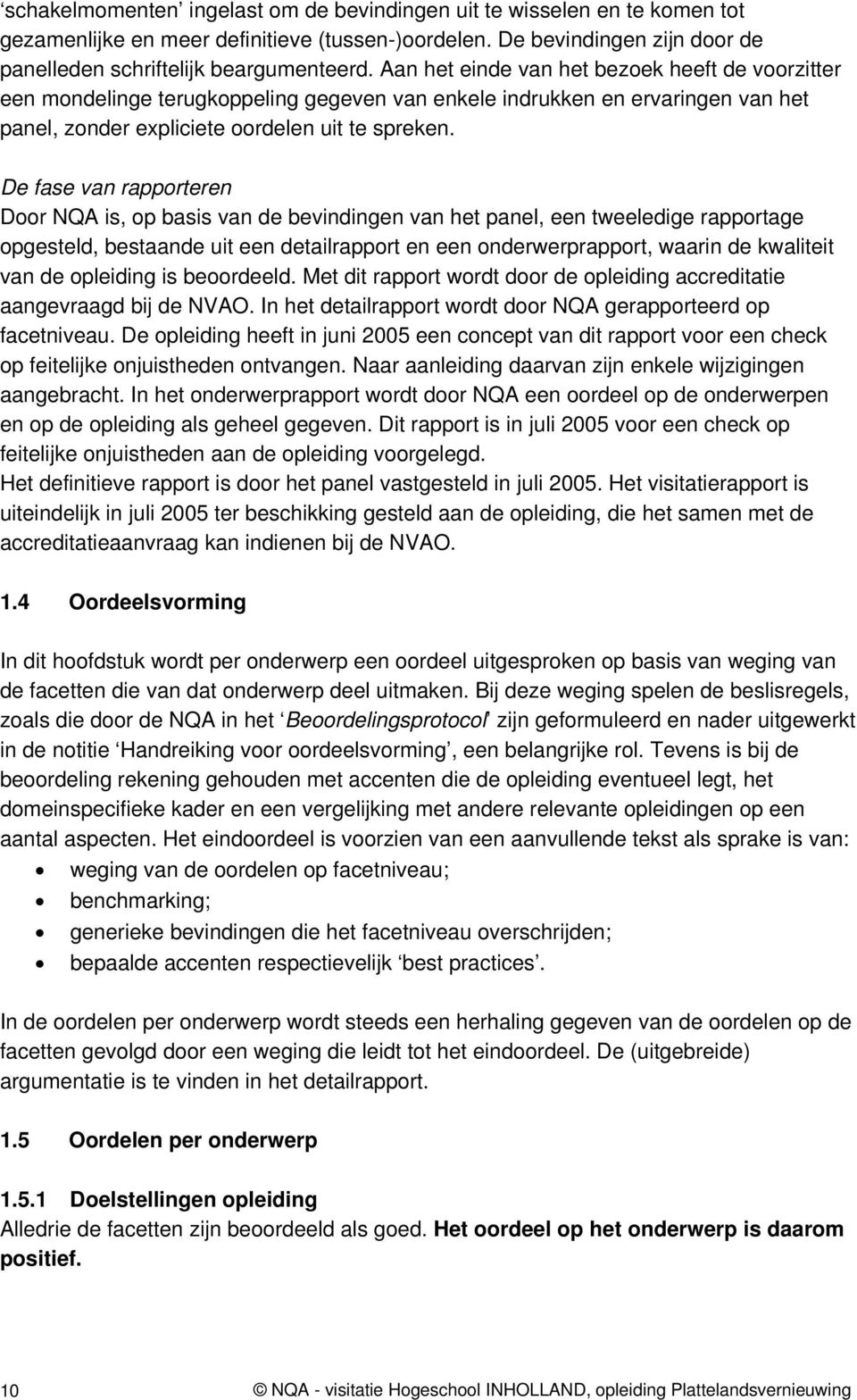 De fase van rapporteren Door NQA is, op basis van de bevindingen van het panel, een tweeledige rapportage opgesteld, bestaande uit een detailrapport en een onderwerprapport, waarin de kwaliteit van