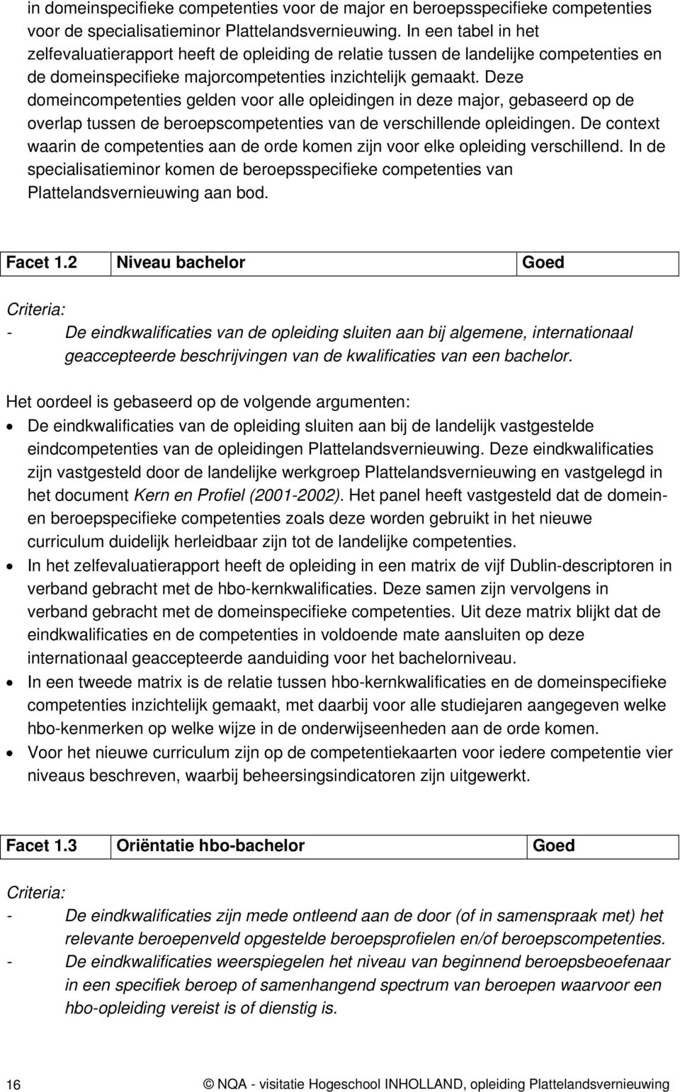 Deze domeincompetenties gelden voor alle opleidingen in deze major, gebaseerd op de overlap tussen de beroepscompetenties van de verschillende opleidingen.