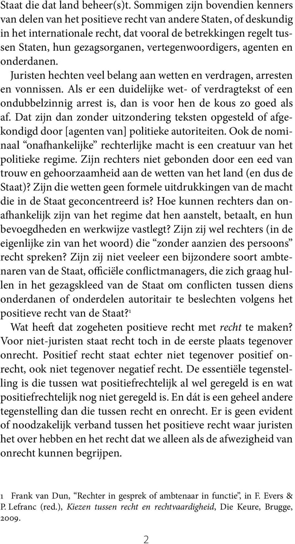 vertegenwoordigers, agenten en onderdanen. Juristen hechten veel belang aan wetten en verdragen, arresten en vonnissen.