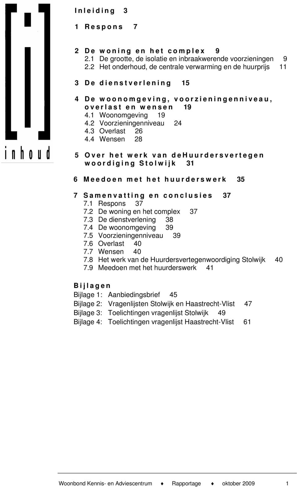 3 Overlast 26 4.4 Wensen 28 5 Over het werk van dehuurdersvertegen woordiging Stolwijk 31 6 Meedoen met het huurderswerk 35 7 Samenvatting en conclusies 37 7.1 Respons 37 7.