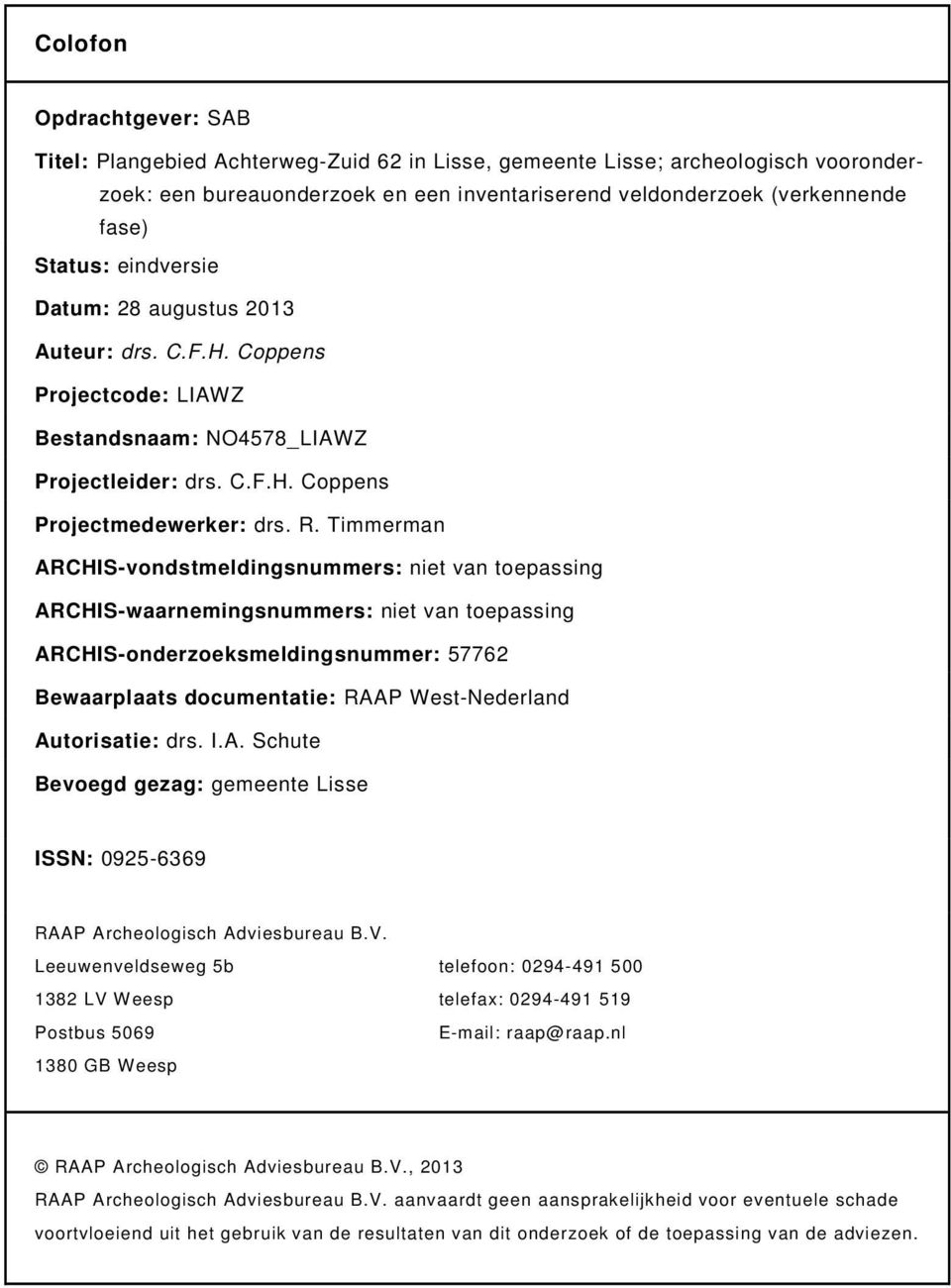 Timmerman ARCHIS-vondstmeldingsnummers: niet van toepassing ARCHIS-waarnemingsnummers: niet van toepassing ARCHIS-onderzoeksmeldingsnummer: 57762 Bewaarplaats documentatie: RAAP West-Nederland