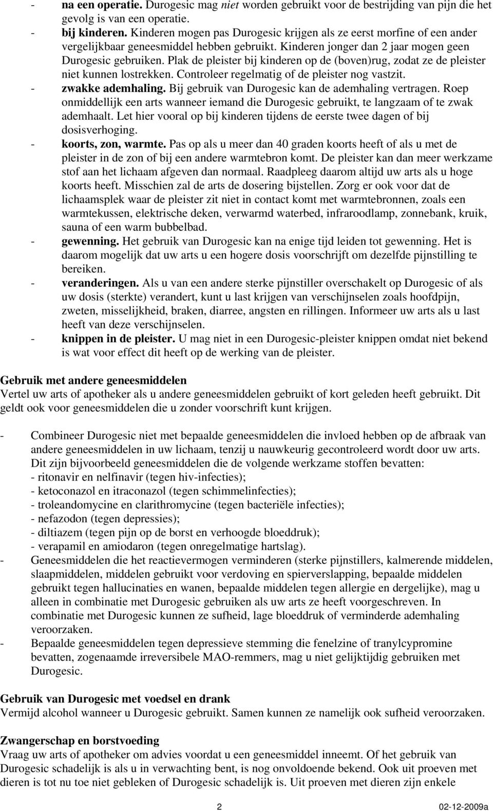 Plak de pleister bij kinderen op de (boven)rug, zodat ze de pleister niet kunnen lostrekken. Controleer regelmatig of de pleister nog vastzit. - zwakke ademhaling.