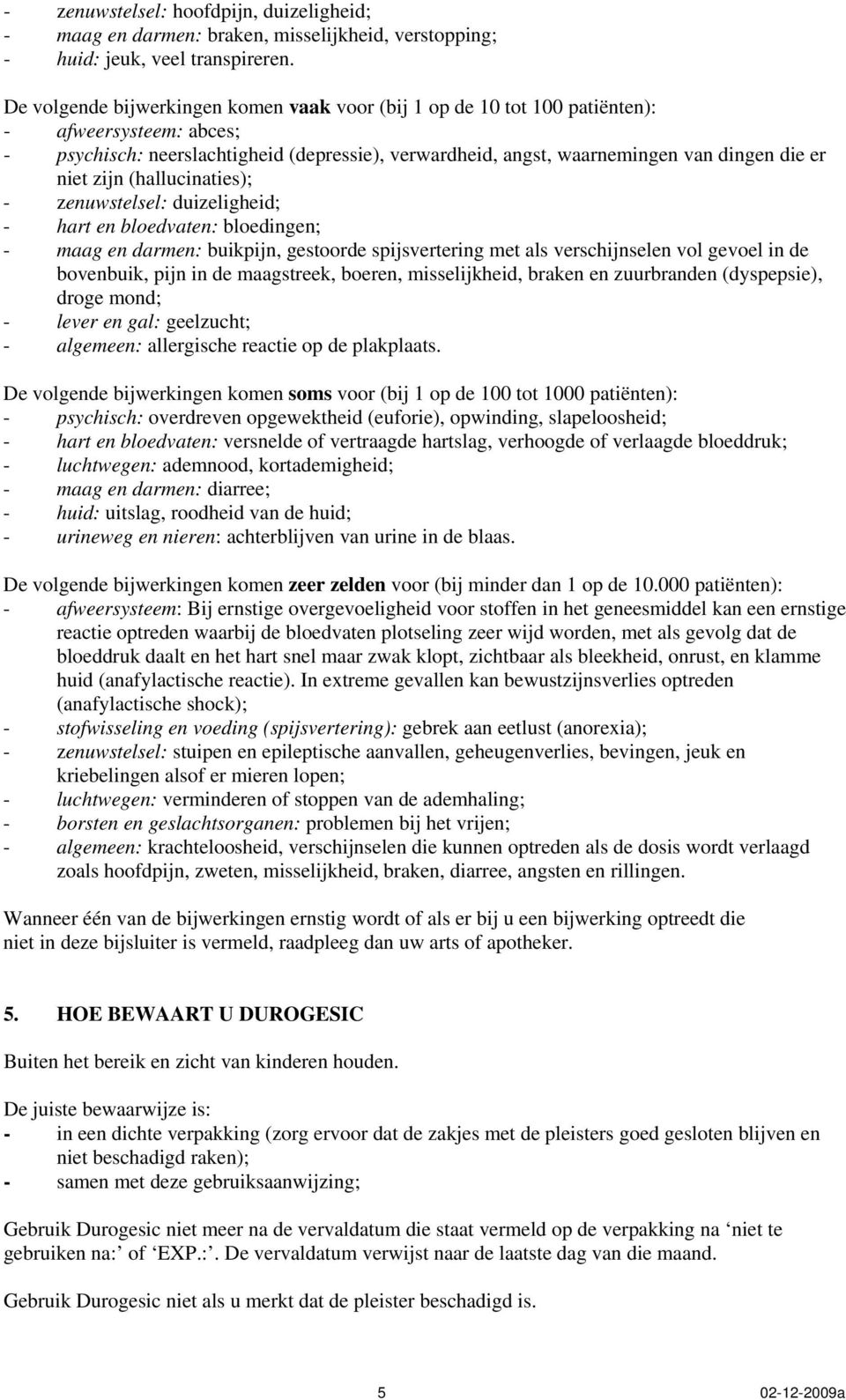 zijn (hallucinaties); - zenuwstelsel: duizeligheid; - hart en bloedvaten: bloedingen; - maag en darmen: buikpijn, gestoorde spijsvertering met als verschijnselen vol gevoel in de bovenbuik, pijn in