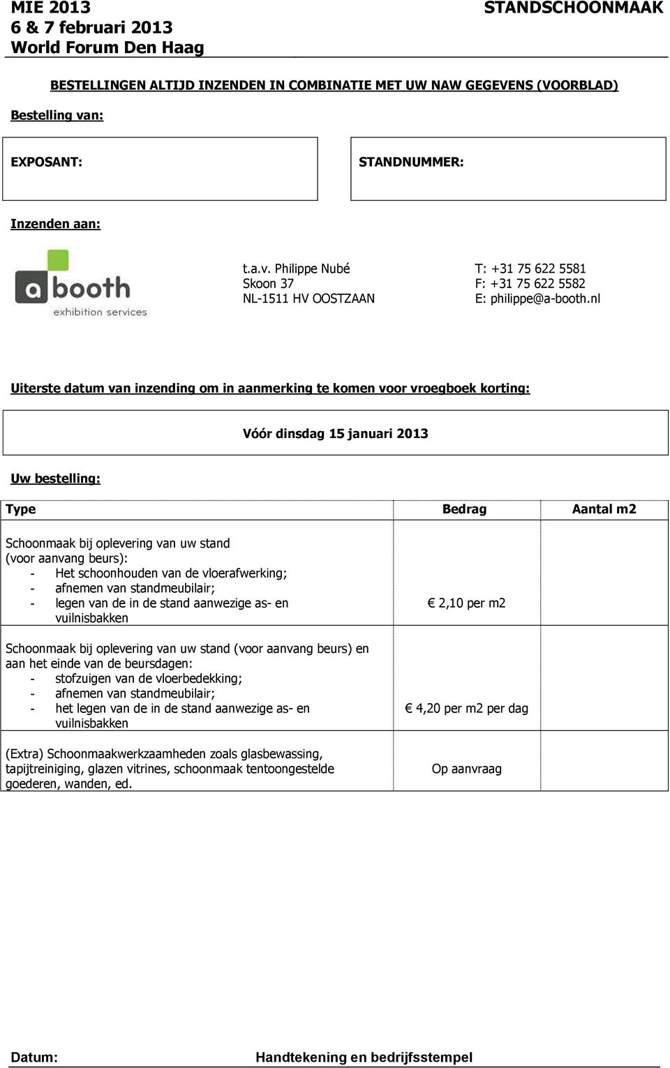 aanvang beurs) en aan het einde van de beursdagen: - stofzuigen van de vloerbedekking; - afnemen van standmeubilair; - het legen van de in de stand aanwezige as- en