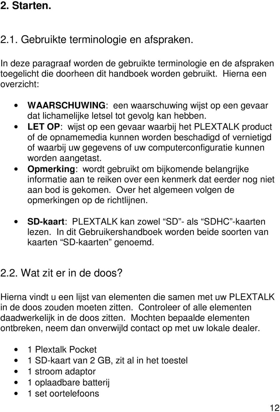 LET OP: wijst op een gevaar waarbij het PLEXTALK product of de opnamemedia kunnen worden beschadigd of vernietigd of waarbij uw gegevens of uw computerconfiguratie kunnen worden aangetast.