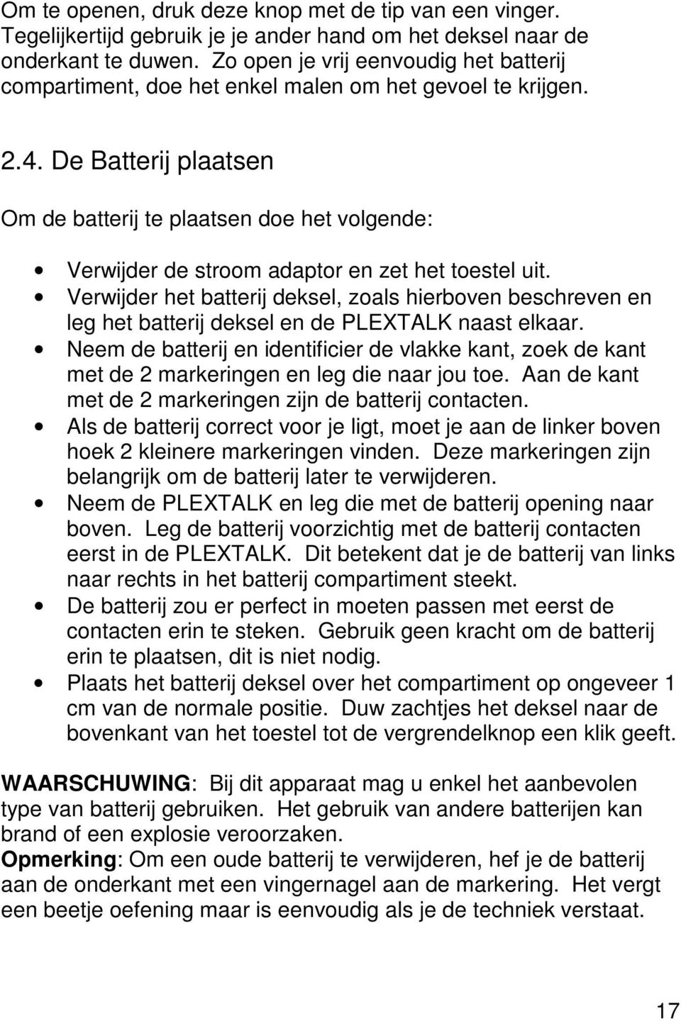 De Batterij plaatsen Om de batterij te plaatsen doe het volgende: Verwijder de stroom adaptor en zet het toestel uit.