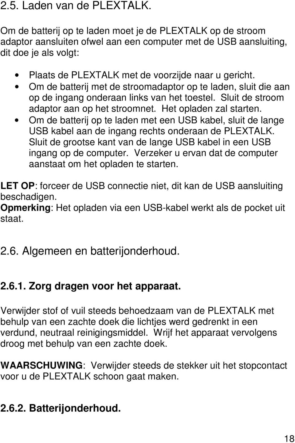 Om de batterij met de stroomadaptor op te laden, sluit die aan op de ingang onderaan links van het toestel. Sluit de stroom adaptor aan op het stroomnet. Het opladen zal starten.