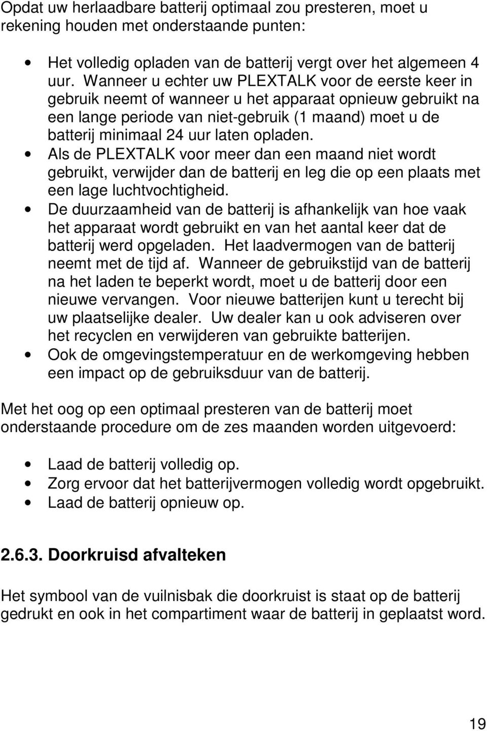 opladen. Als de PLEXTALK voor meer dan een maand niet wordt gebruikt, verwijder dan de batterij en leg die op een plaats met een lage luchtvochtigheid.