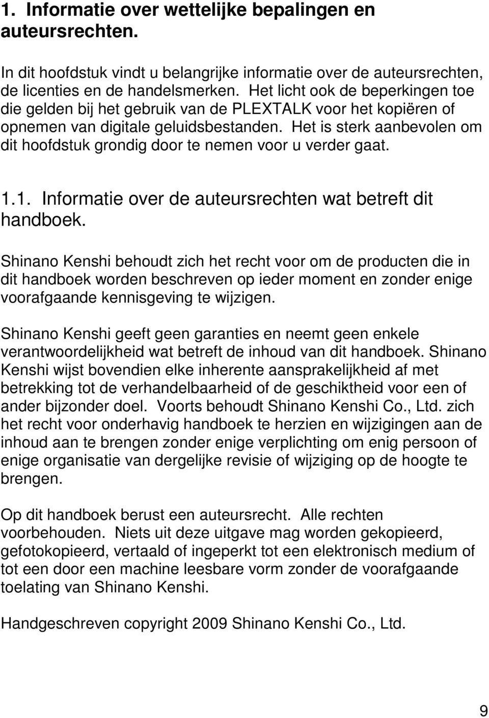 Het is sterk aanbevolen om dit hoofdstuk grondig door te nemen voor u verder gaat. 1.1. Informatie over de auteursrechten wat betreft dit handboek.