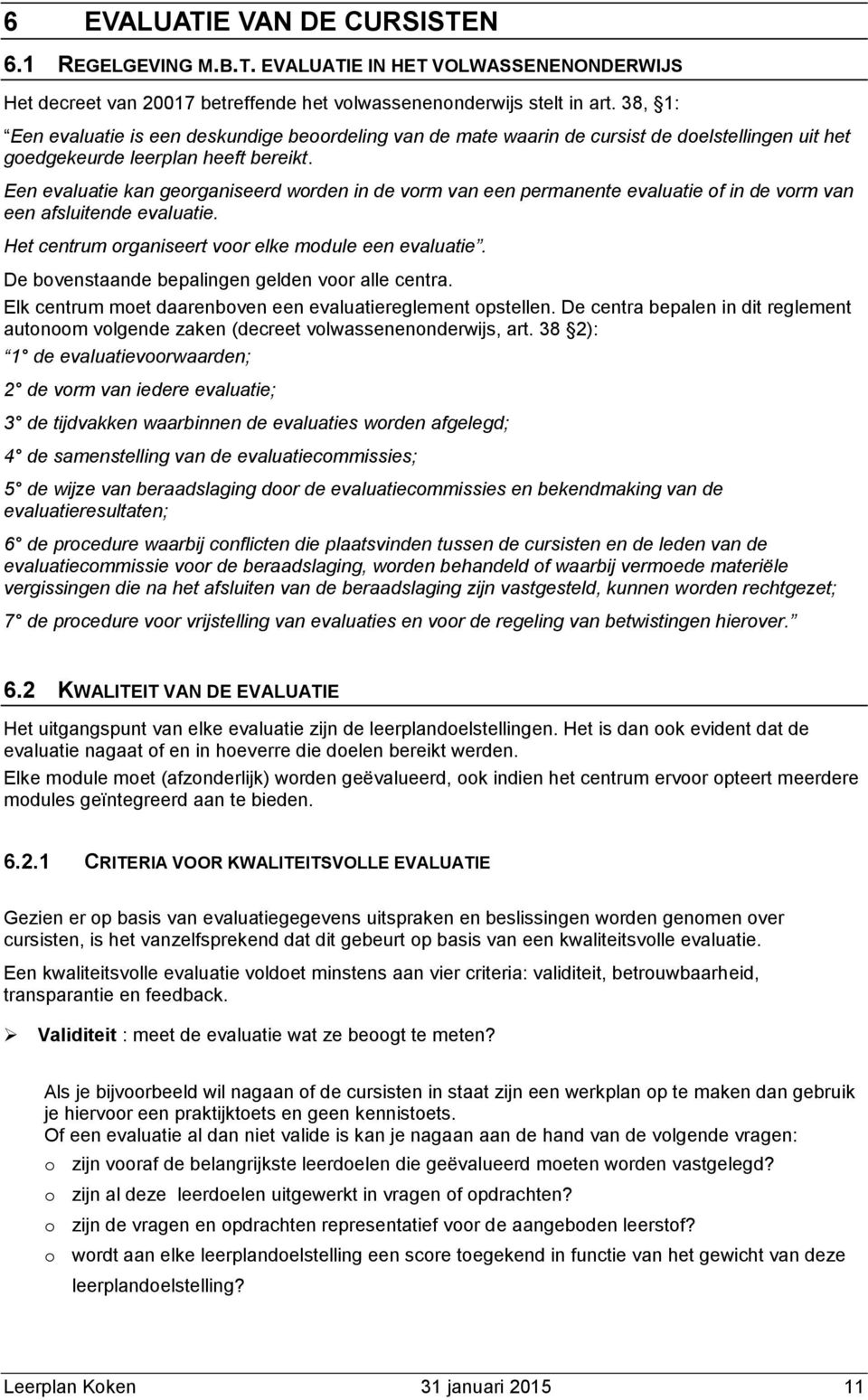 Een evaluatie kan georganiseerd worden in de vorm van een permanente evaluatie of in de vorm van een afsluitende evaluatie. Het centrum organiseert voor elke module een evaluatie.