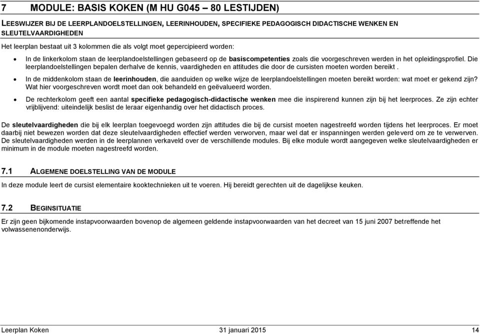 Die leerplandoelstellingen bepalen derhalve de kennis, vaardigheden en attitudes die door de cursisten moeten worden bereikt.