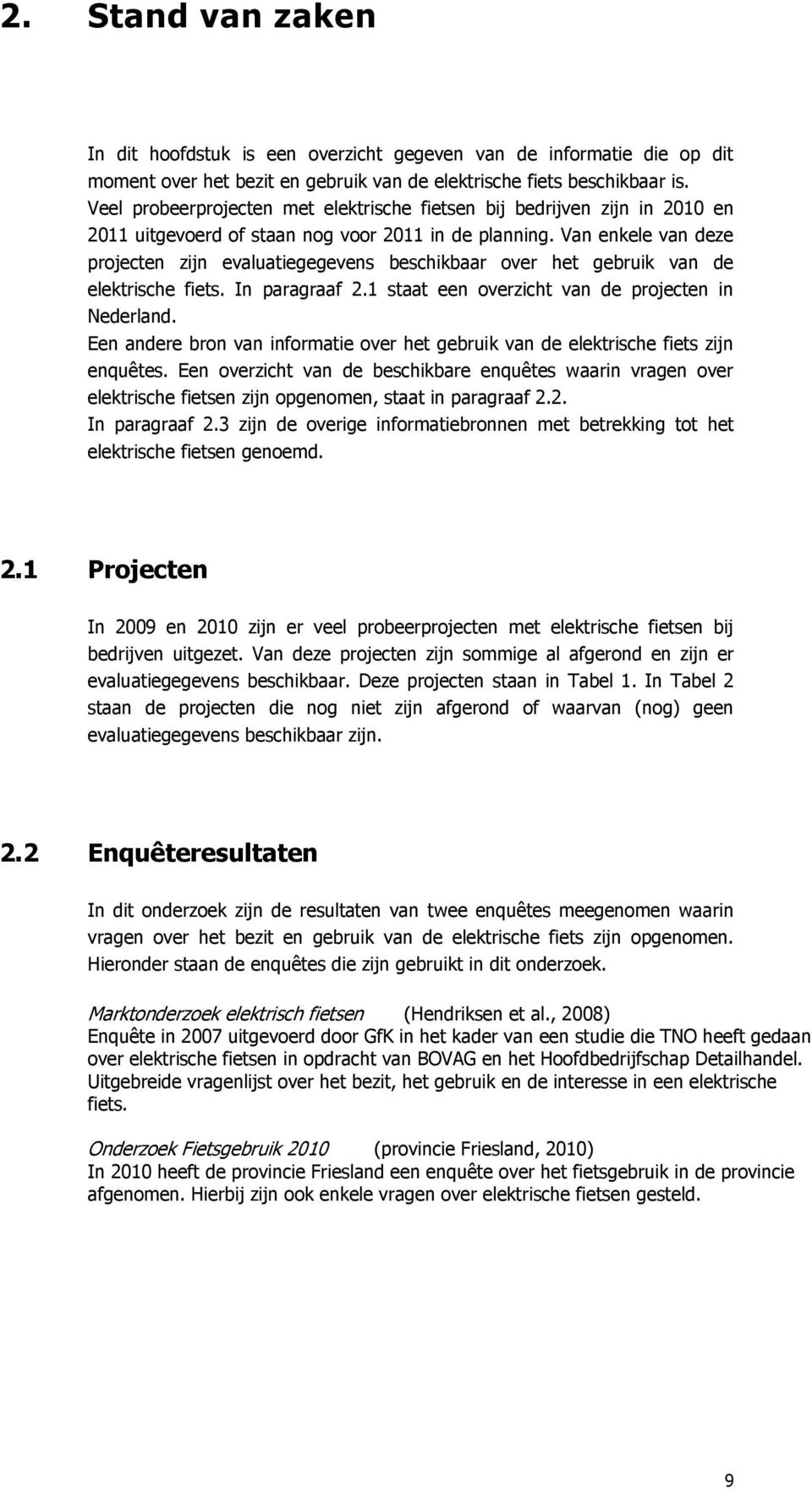 Van enkele van deze projecten zijn evaluatiegegevens beschikbaar over het gebruik van de elektrische fiets. In paragraaf 2.1 staat een overzicht van de projecten in Nederland.