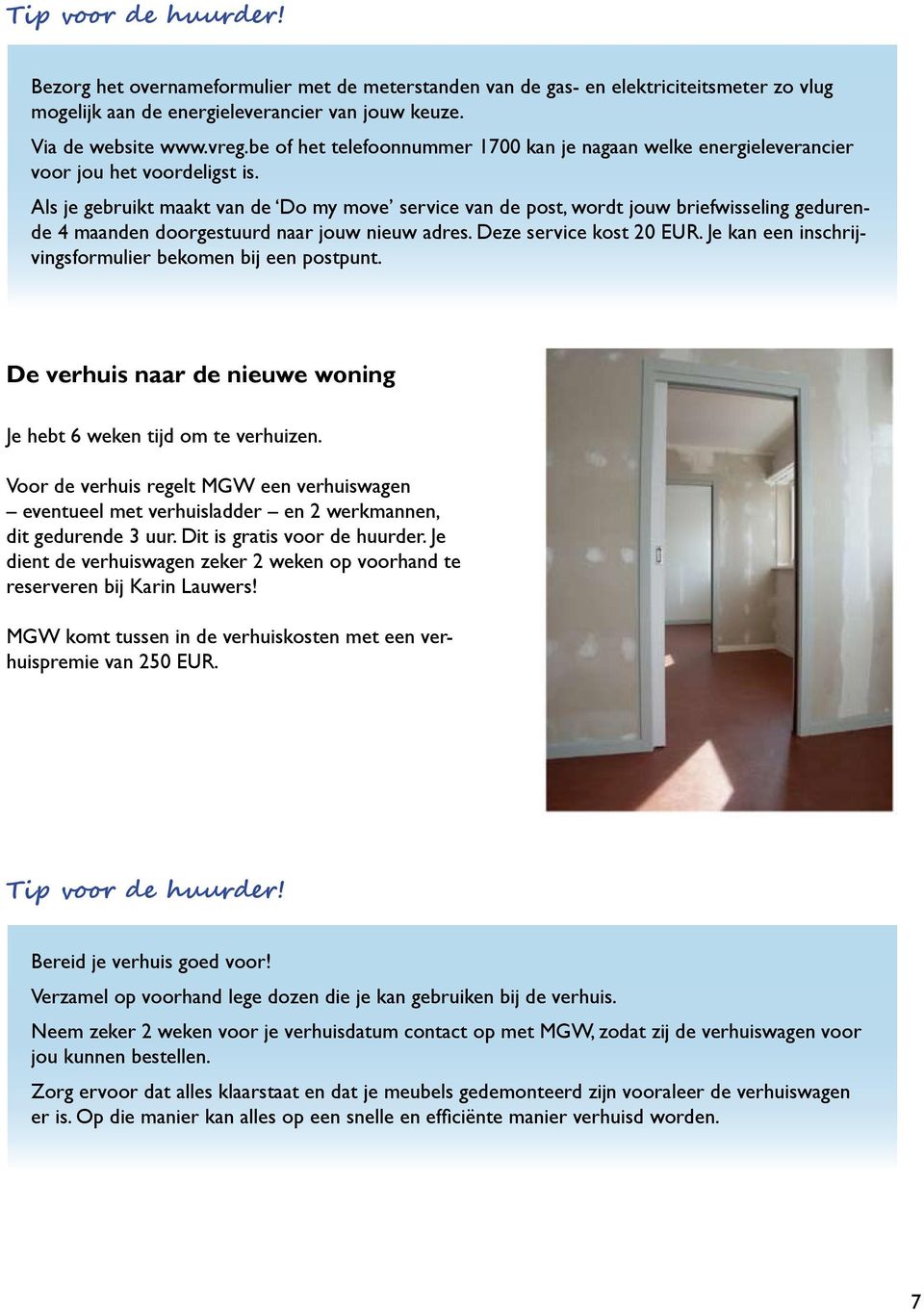 Als je gebruikt maakt van de Do my move service van de post, wordt jouw briefwisseling gedurende 4 maanden doorgestuurd naar jouw nieuw adres. Deze service kost 20 EUR.