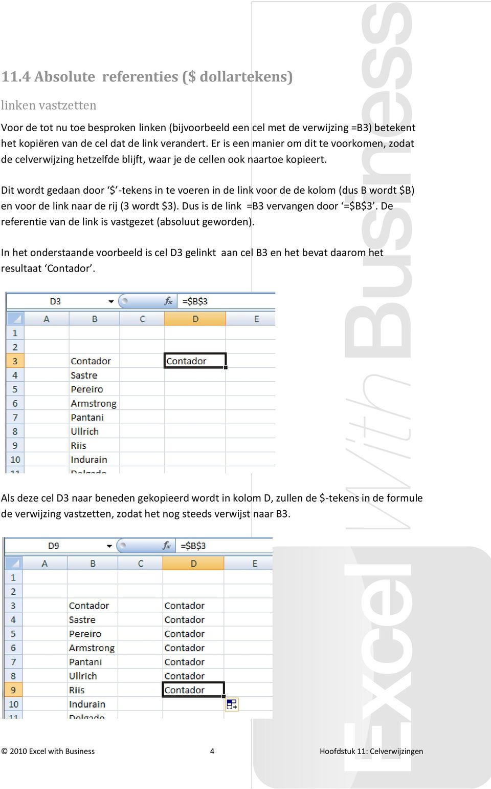 Dit wordt gedaan door $ -tekens in te voeren in de link voor de de kolom (dus B wordt $B) en voor de link naar de rij (3 wordt $3). Dus is de link =B3 vervangen door =$B$3.