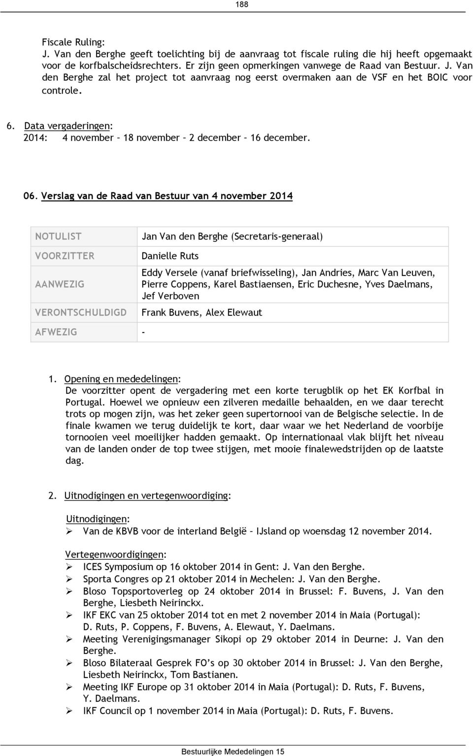 Verslag van de Raad van Bestuur van 4 november 2014 NOTULIST VOORZITTER AANWEZIG VERONTSCHULDIGD Jan Van den Berghe (Secretaris-generaal) Danielle Ruts Eddy Versele (vanaf briefwisseling), Jan