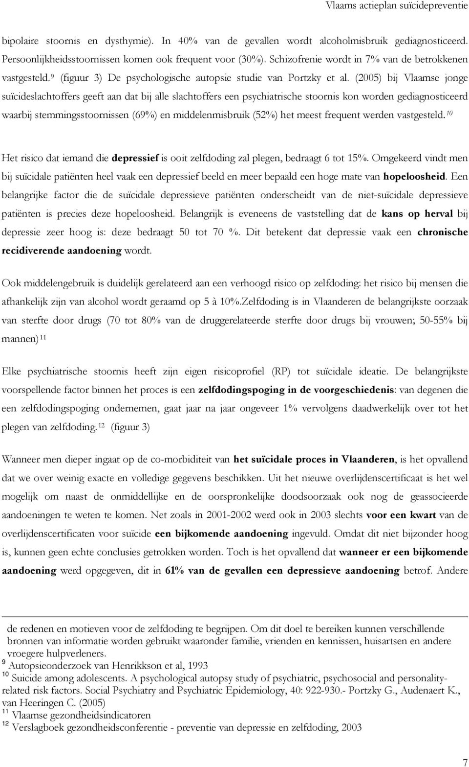 (2005) bij Vlaamse jonge suïcideslachtoffers geeft aan dat bij alle slachtoffers een psychiatrische stoornis kon worden gediagnosticeerd waarbij stemmingsstoornissen (69%) en middelenmisbruik (52%)
