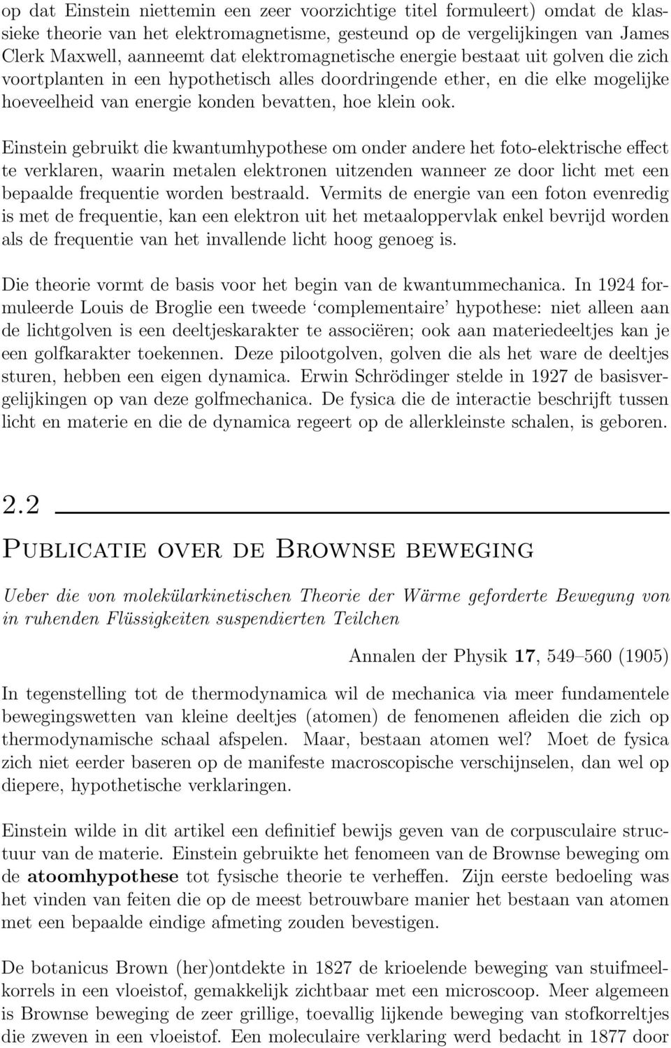 Einstein gebruikt die kwantumhypothese om onder andere het foto-elektrische effect te verklaren, waarin metalen elektronen uitzenden wanneer ze door licht met een bepaalde frequentie worden bestraald.