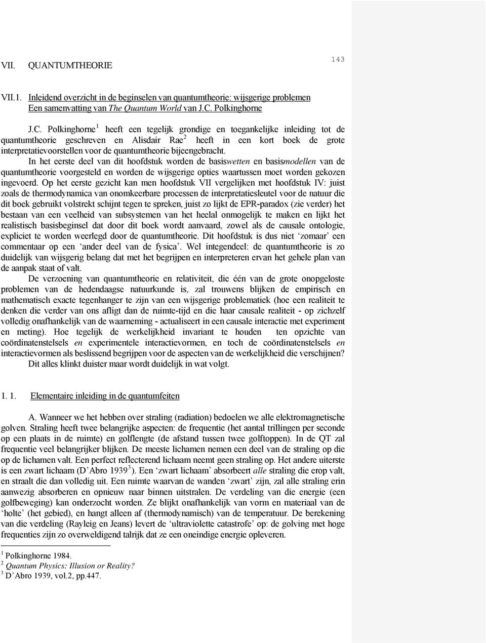 PolkinghorneF F heeft een tegelijk grondige en toegankelijke inleiding tot de 2 quantumtheorie geschreven en Alisdair RaeF in een kort boek de grote interpretatievoorstellen voor de quantumtheorie