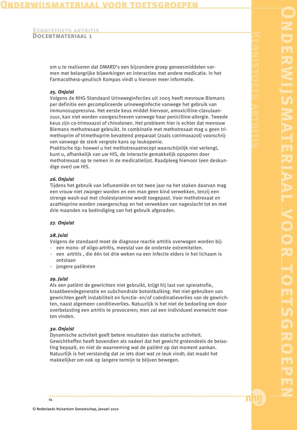 Onjuist Volgens de NHG-Standaard Urineweginfecties uit 2005 heeft mevrouw Biemans per definitie een gecompliceerde urineweginfectie vanwege het gebruik van immunosuppressiva.