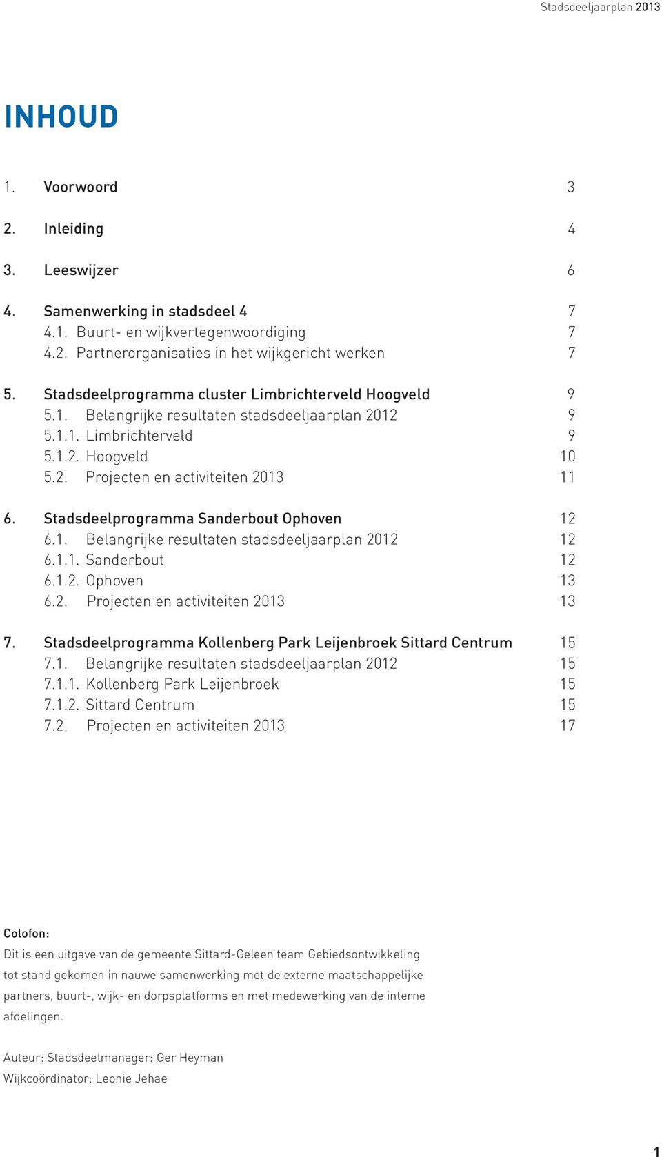 Stadsdeelprogramma Sanderbout Ophoven 12 6.1. Belangrijke resultaten stadsdeeljaarplan 2012 12 6.1.1. Sanderbout 12 6.1.2. Ophoven 13 6.2. Projecten en activiteiten 2013 13 7.
