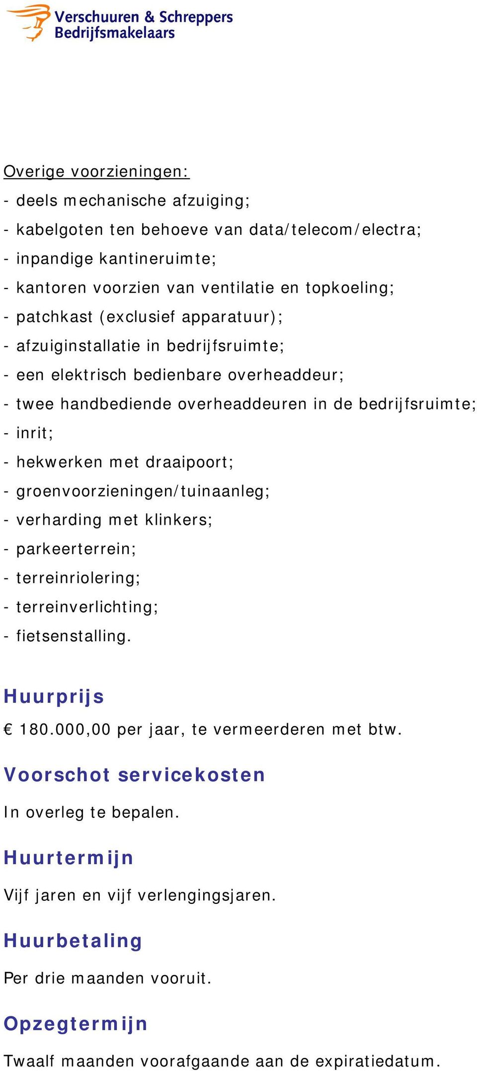 draaipoort; - groenvoorzieningen/tuinaanleg; - verharding met klinkers; - parkeerterrein; - terreinriolering; - terreinverlichting; - fietsenstalling. Huurprijs 180.