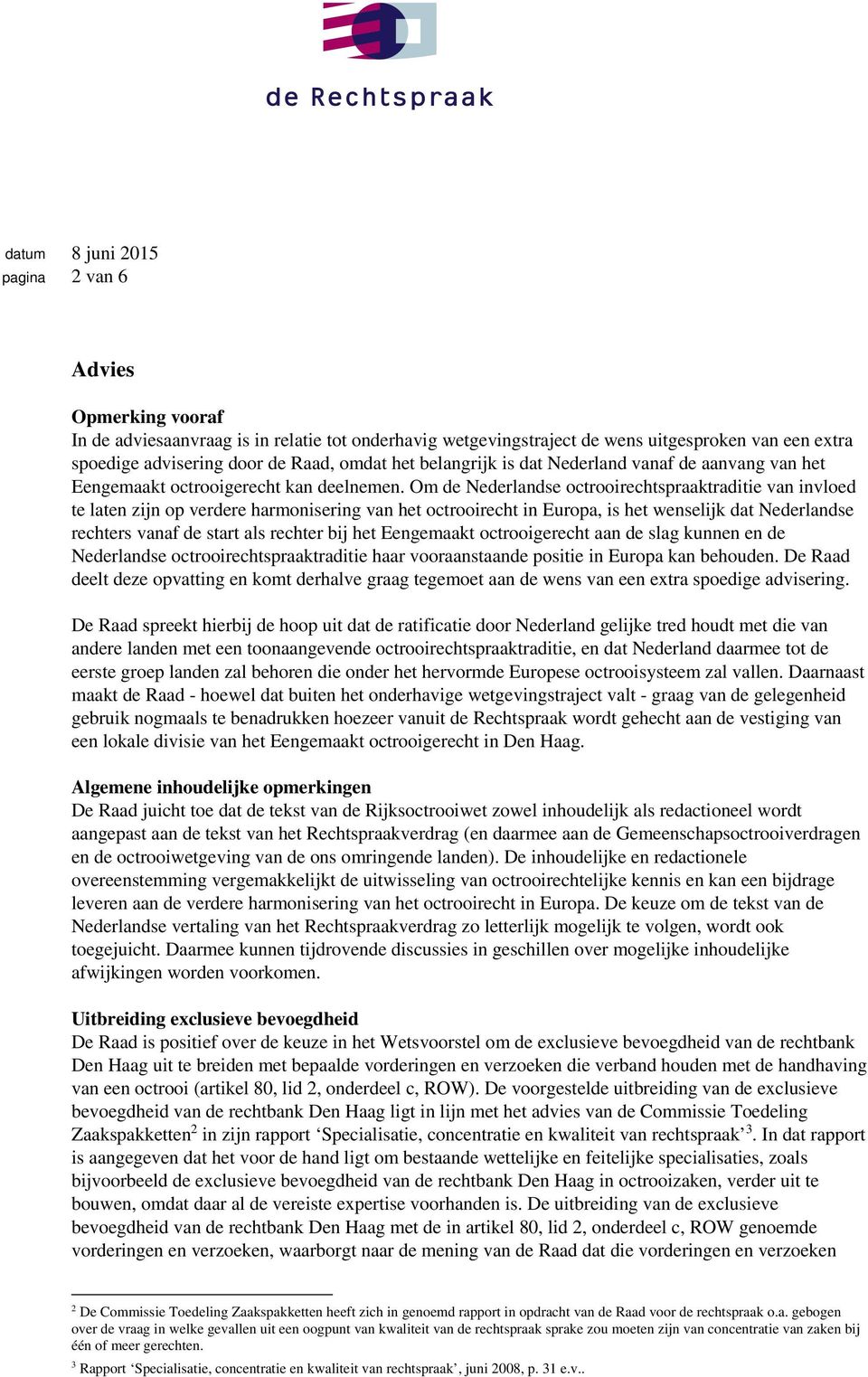 Om de Nederlandse octrooirechtspraaktraditie van invloed te laten zijn op verdere harmonisering van het octrooirecht in Europa, is het wenselijk dat Nederlandse rechters vanaf de start als rechter