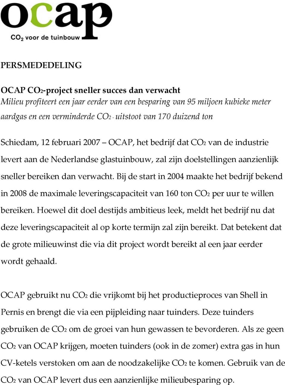 Bij de start in 2004 maakte het bedrijf bekend in 2008 de maximale leveringscapaciteit van 160 ton CO2 per uur te willen bereiken.