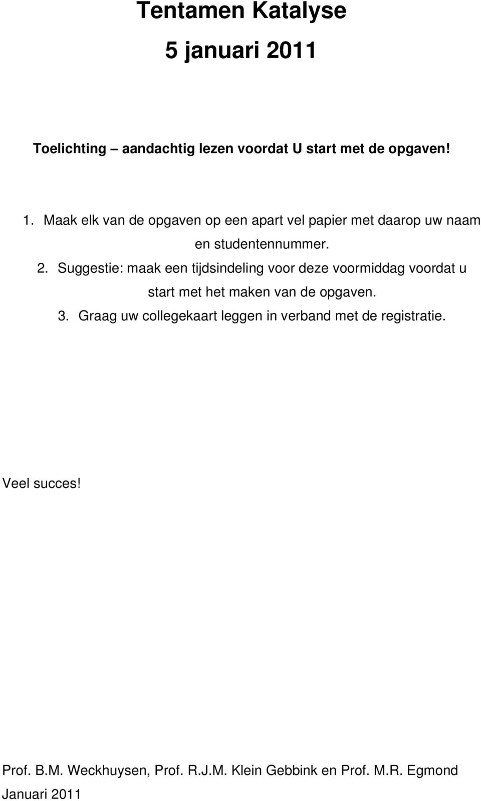 Suggestie: maak een tijdsindeling voor deze voormiddag voordat u start met het maken van de opgaven. 3.