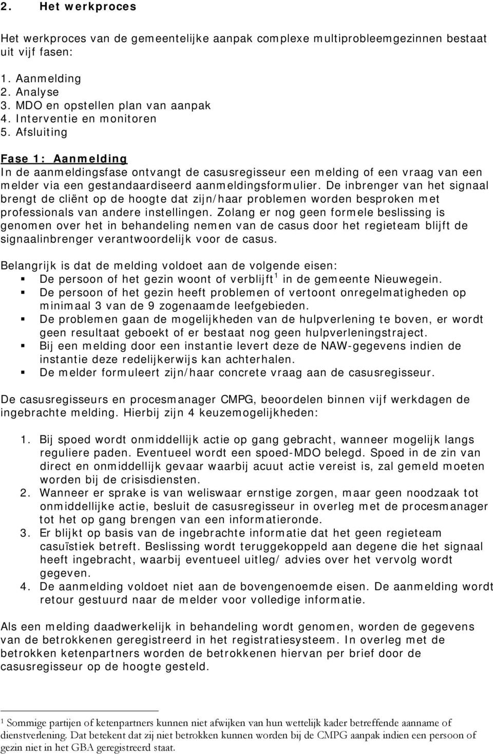 De inbrenger van het signaal brengt de cliënt op de hoogte dat zijn/haar problemen worden besproken met professionals van andere instellingen.