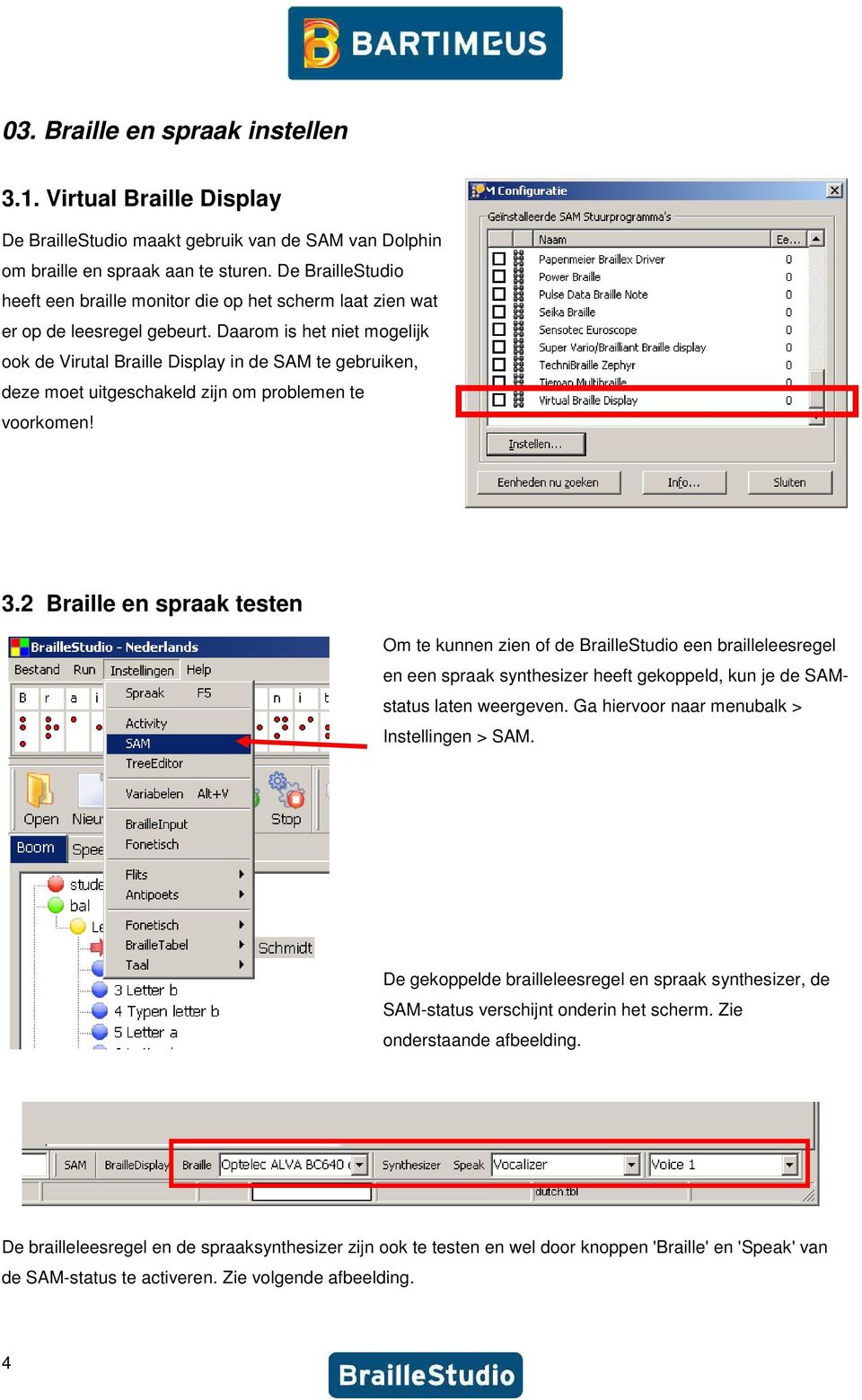 Daarom is het niet mogelijk ook de Virutal Braille Display in de SAM te gebruiken, deze moet uitgeschakeld zijn om problemen te voorkomen! 3.